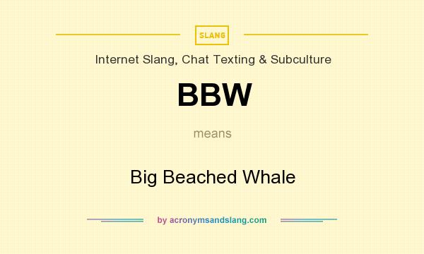 What does BBW mean? It stands for Big Beached Whale