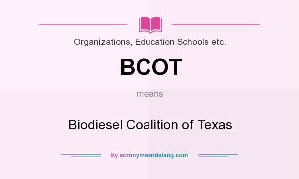 What does BCOT mean? It stands for Biodiesel Coalition of Texas