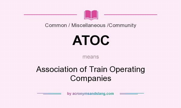 What does ATOC mean? It stands for Association of Train Operating Companies