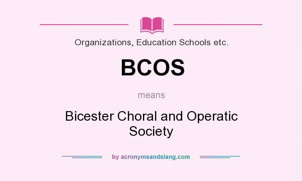 What does BCOS mean? It stands for Bicester Choral and Operatic Society