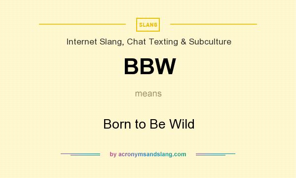 What does BBW mean? It stands for Born to Be Wild