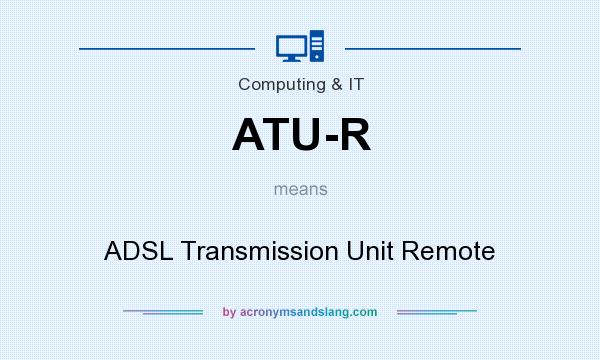 What does ATU-R mean? It stands for ADSL Transmission Unit Remote