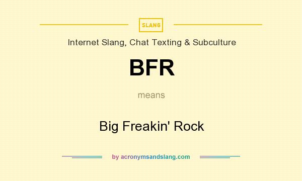 What does BFR mean? It stands for Big Freakin` Rock