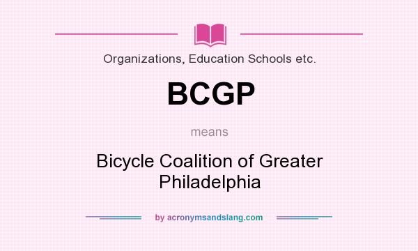 What does BCGP mean? It stands for Bicycle Coalition of Greater Philadelphia