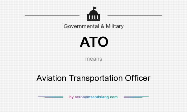 What does ATO mean? It stands for Aviation Transportation Officer