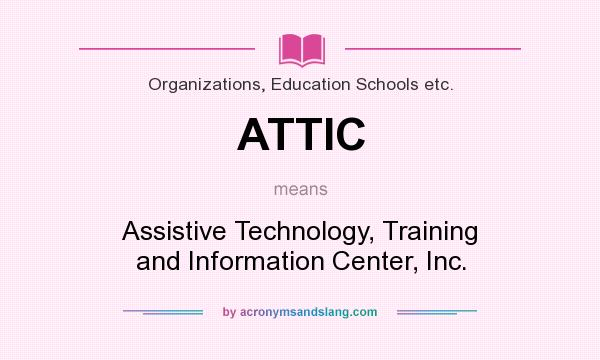 What does ATTIC mean? It stands for Assistive Technology, Training and Information Center, Inc.