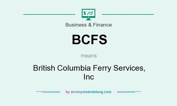 What does BCFS mean? It stands for British Columbia Ferry Services, Inc