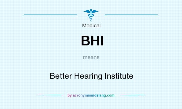 What does BHI mean? It stands for Better Hearing Institute