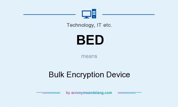 What does BED mean? It stands for Bulk Encryption Device