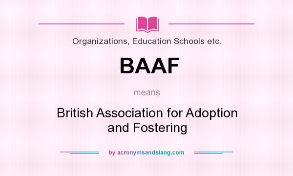 What does BAAF mean? It stands for British Association for Adoption and Fostering