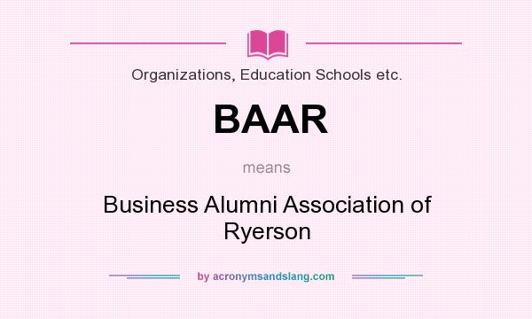 What does BAAR mean? It stands for Business Alumni Association of Ryerson