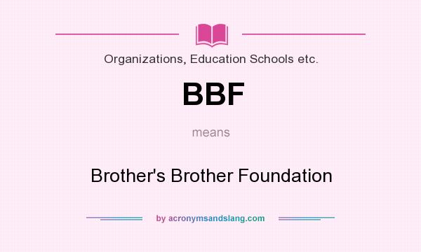 What does BBF mean? It stands for Brother`s Brother Foundation