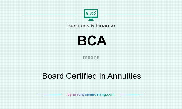 What does BCA mean? It stands for Board Certified in Annuities