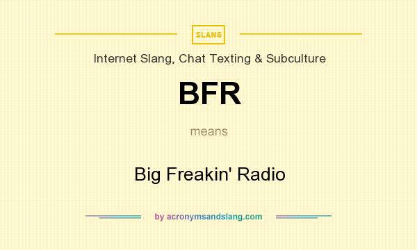 What does BFR mean? It stands for Big Freakin` Radio