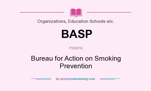 What does BASP mean? It stands for Bureau for Action on Smoking Prevention