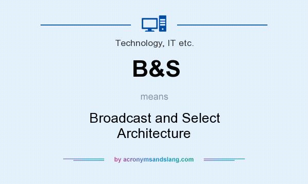 What does B&S mean? It stands for Broadcast and Select Architecture