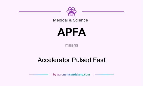 What does APFA mean? It stands for Accelerator Pulsed Fast