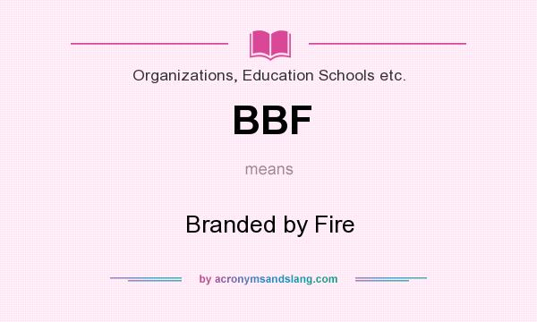 What does BBF mean? It stands for Branded by Fire