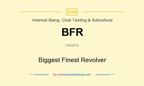 What does BFR mean? It stands for Biggest Finest Revolver