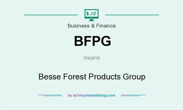 What does BFPG mean? It stands for Besse Forest Products Group