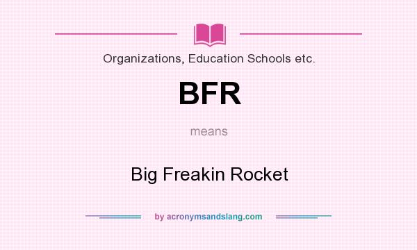 What does BFR mean? It stands for Big Freakin Rocket