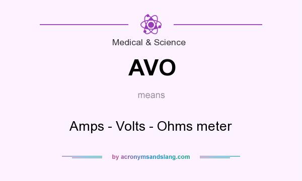What does AVO mean? It stands for Amps - Volts - Ohms meter