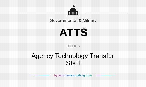 What does ATTS mean? It stands for Agency Technology Transfer Staff