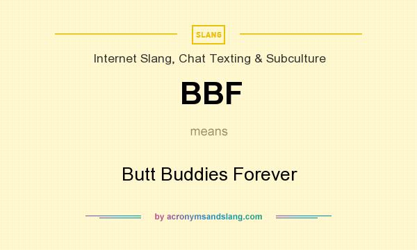 What does BBF mean? It stands for Butt Buddies Forever