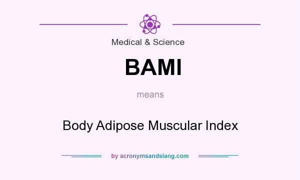 What does BAMI mean? It stands for Body Adipose Muscular Index