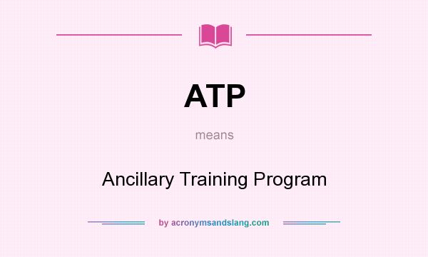 What does ATP mean? It stands for Ancillary Training Program