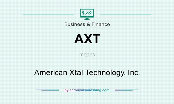 What does AXT mean? It stands for American Xtal Technology, Inc.