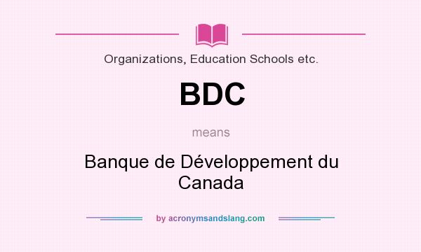 What does BDC mean? It stands for Banque de Développement du Canada