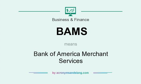 What does BAMS mean? It stands for Bank of America Merchant Services