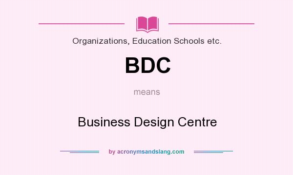 What does BDC mean? It stands for Business Design Centre