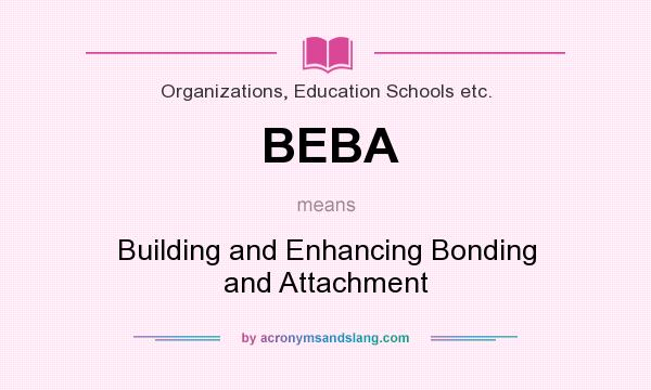 What does BEBA mean? It stands for Building and Enhancing Bonding and Attachment