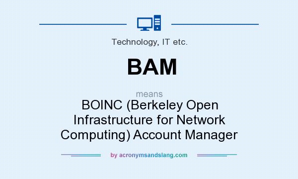 What does BAM mean? It stands for BOINC (Berkeley Open Infrastructure for Network Computing) Account Manager