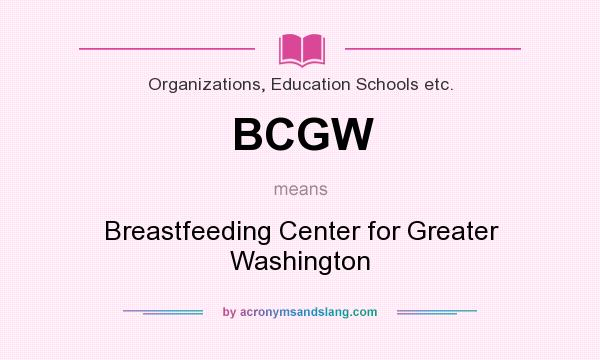 What does BCGW mean? It stands for Breastfeeding Center for Greater Washington