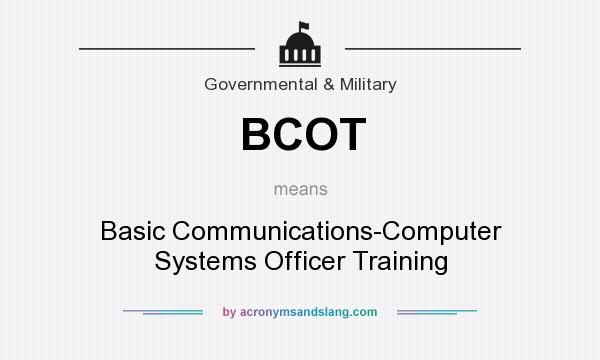 What does BCOT mean? It stands for Basic Communications-Computer Systems Officer Training