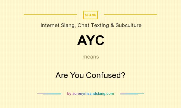 What does AYC mean? It stands for Are You Confused?