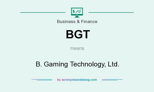 What does BGT mean? It stands for B. Gaming Technology, Ltd.