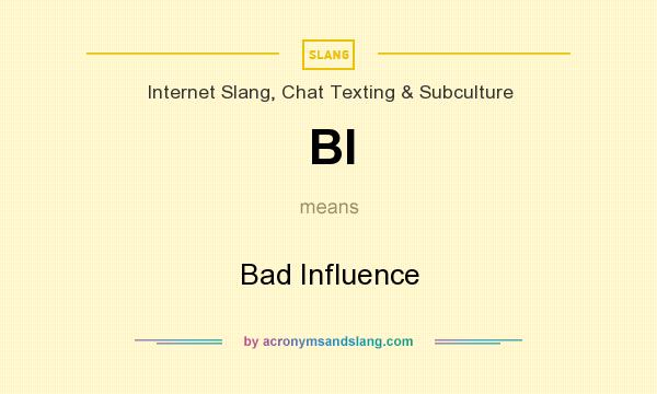 What does BI mean? It stands for Bad Influence