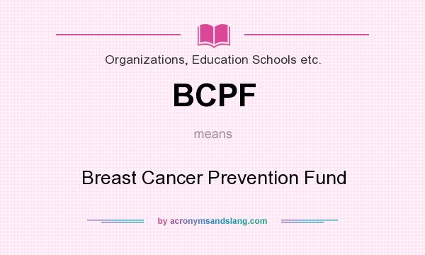 What does BCPF mean? It stands for Breast Cancer Prevention Fund