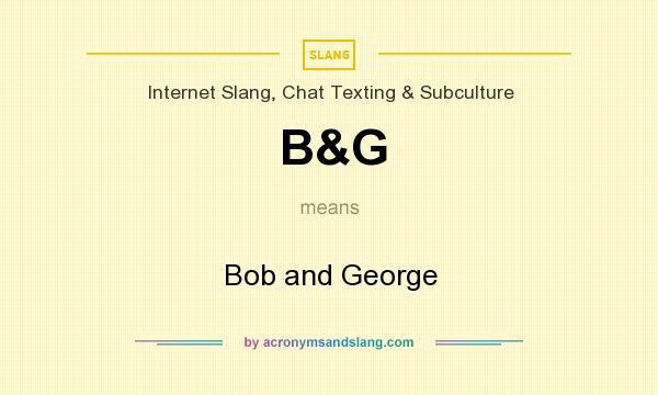 What does B&G mean? It stands for Bob and George