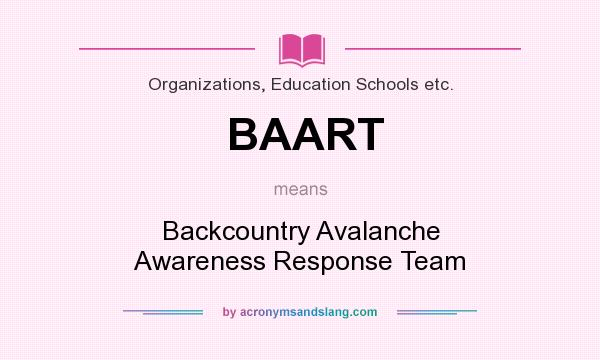 What does BAART mean? It stands for Backcountry Avalanche Awareness Response Team
