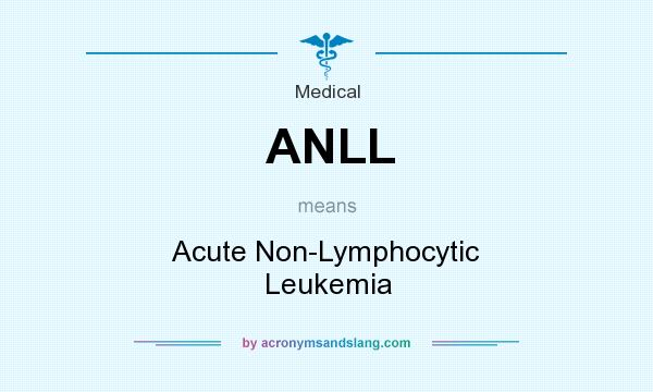 What does ANLL mean? It stands for Acute Non-Lymphocytic Leukemia