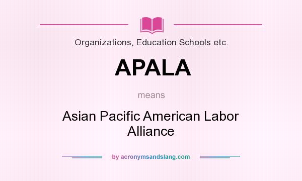 What does APALA mean? It stands for Asian Pacific American Labor Alliance