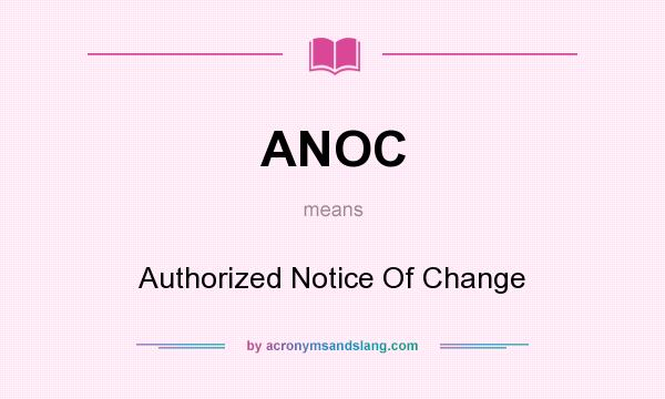 What does ANOC mean? It stands for Authorized Notice Of Change