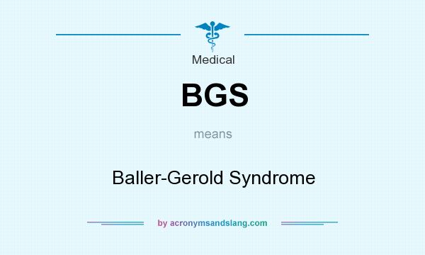 What does BGS mean? It stands for Baller-Gerold Syndrome