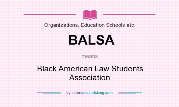 What does BALSA mean? It stands for Black American Law Students Association