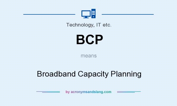 What does BCP mean? It stands for Broadband Capacity Planning